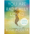 You Are Radically Loved: A Healing Journey to Self-Love
