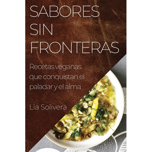 Sabores Sin Fronteras: Recetas veganas que conquistan el paladar y el alma