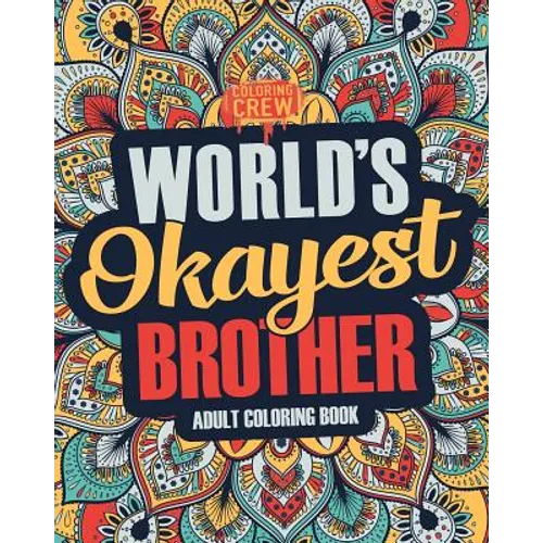 Worlds Okayest Brother: A Snarky, Irreverent & Funny Brother Coloring Book for Adults