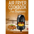 Air Fryer Cookbook for Beginners: 300 Healthy & Delicious recipes selected by the Chef