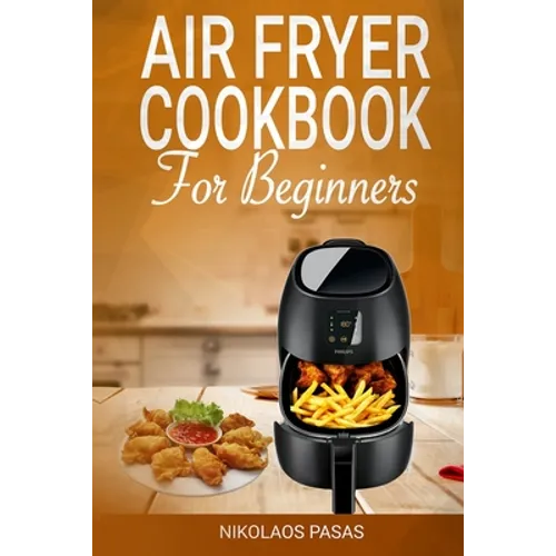 Air Fryer Cookbook for Beginners: 300 Healthy & Delicious recipes selected by the Chef