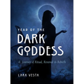 Year of the Dark Goddess: A Journey of Ritual, Renewal & Rebirth
