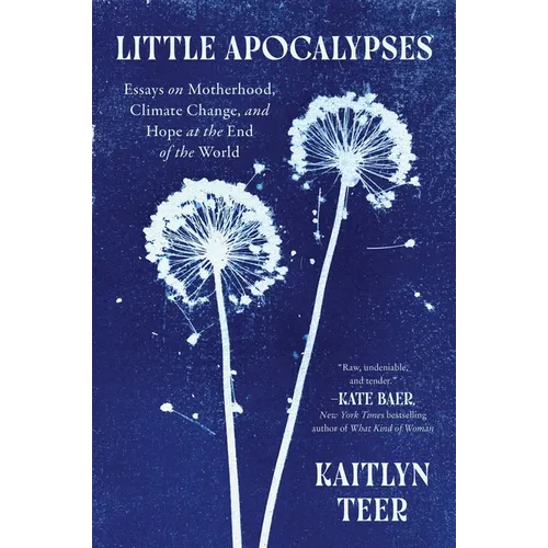Little Apocalypses: Essays on Motherhood, Climate Change, and Hope at the End of the World
