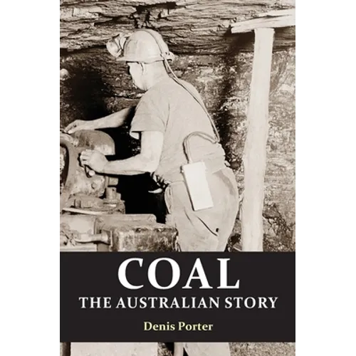 Coal: the Australian Story : From convict mining to the birth of a world leader