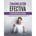 Comunicación Efectiva: El Arte Secreto de la Escucha: La Clave Esencial Para Comunicación En El Amor, En La Vida Hasta En El Trabajo. Una Gui