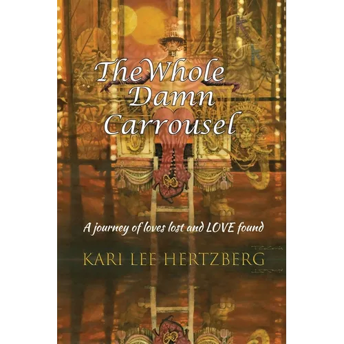 The Whole Damn Carrousel: A journey of loves lost and LOVE found