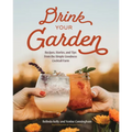 Drink Your Garden: Recipes, Stories and Tips from the Simple Goodness Cocktail Farm