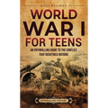 World War I for Teens: An Enthralling Guide to the Conflict that Redefined Nations