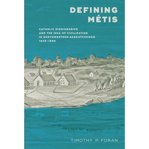 Defining Métis: Catholic Missionaries and the Idea of Civilization in Northwestern Saskatchewan, 1845-1898
