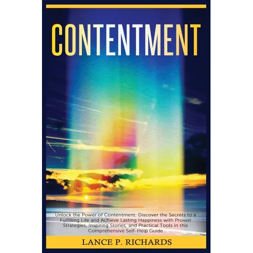 Contentment: Unlock the Power of Contentment: Discover the Secrets to a Fulfilling Life and Achieve Lasting Happiness with Proven Strategies, Inspirin
