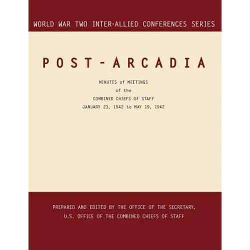Post-Arcadia: Washington, D.C. and London, 23 January 1941-19 May 1942. (World War II Inter-Allied Conferences series)