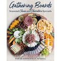 Gathering Boards: Seasonal Cheese and Charcuterie Spreads for Easy and Memorable Entertaining