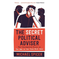 The Secret Political Adviser: The Unredacted Files of the Man in the Room Next Door