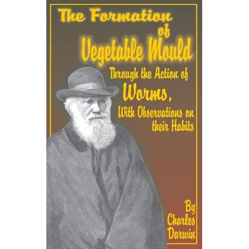 The Formation of Vegetable Mould, Through the Action of Worms, with Observations on Their Habits.