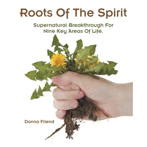 Roots of the Spirit: Supernatural Breakthrough for Nine Key Areas of Life.