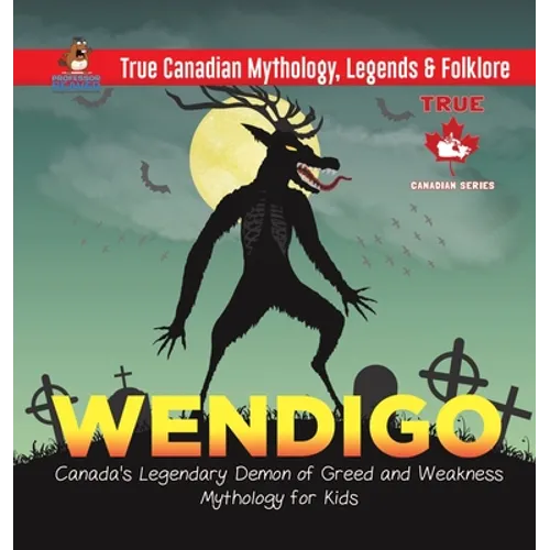 Wendigo - Canada's Legendary Demon of Greed and Weakness Mythology for Kids True Canadian Mythology, Legends & Folklore
