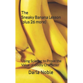 The Sneaky Banana Lesson (Plus 26 More): Using Science to Prove the Value of Godly Character