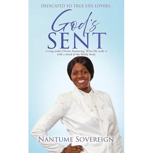 God's Sent: Living under Divine Anointing: What life really is with a shred of the fleshly body.