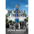 The Miracle of the Kurds: A Remarkable Story of Hope Reborn in Northern Iraq