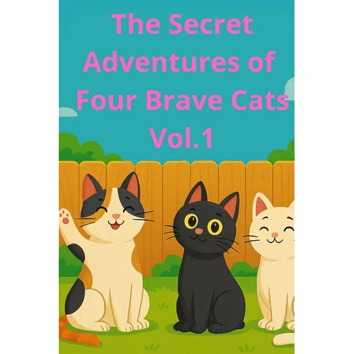 The Secret Adventures of Four Brave Cats Vol. 1: A Funny Chapter Book for Kids Ages 6-10 About Friendship, Mystery, and Courage