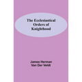 The Ecclesiastical Orders Of Knighthood