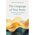 The Language of Your Body: Embracing God's Design for Your Cycle