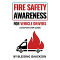 Fire Safety Awareness for Vehicle Drivers: A Step-By-Step Guide
