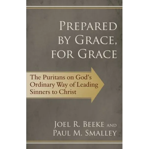 Prepared by Grace, for Grace: The Puritans on God's Ordinary Way of Leading Sinners to Christ
