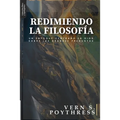 Redimiendo la Filosofia: Un enfoque centrado en Dios sobre las grandes preguntas