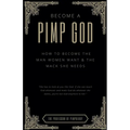 Become A PIMP GOD: How To Become The Man Women Want & The Mack She Needs