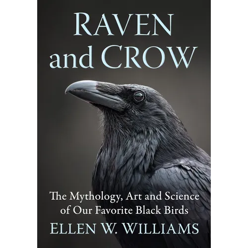 Raven and Crow: The Mythology, Art and Science of Our Favorite Black Birds
