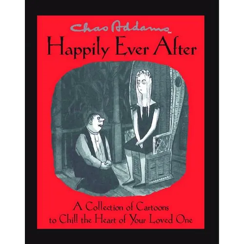 Chas Addams Happily Ever After: A Collection of Cartoons to Chill the Heart of You
