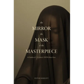 The Mirror, the Mask, and the Masterpiece: A Guide to C. S. Lewis's "Till We Have Faces"