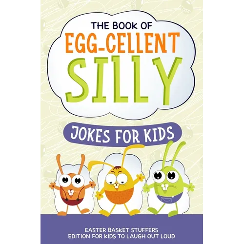 The Book of Egg-cellent Silly Jokes for Kids: Easter Basket Stuffers: Edition for Kids to Laugh Out Loud
