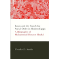 Islam and the Search for Social Order in Modern Egypt: A Biography of Muhammad Husayn Haykal
