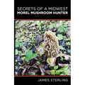 Secrets of a Midwest Morel Mushroom Hunter