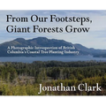 From Our Footsteps, Giant Forests Grow: A Photographic Introspection of British Columbia's Coastal Tree Planting Industry