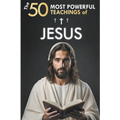 The 50 Most Powerful Teachings of Jesus