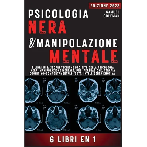 Psicologia Nera E Manipolazione Mentale: 6 libri in 1: Scopri tecniche proibite della Psicologia nera, Manipolazione mentale, PNL, Persuasione, Terapi
