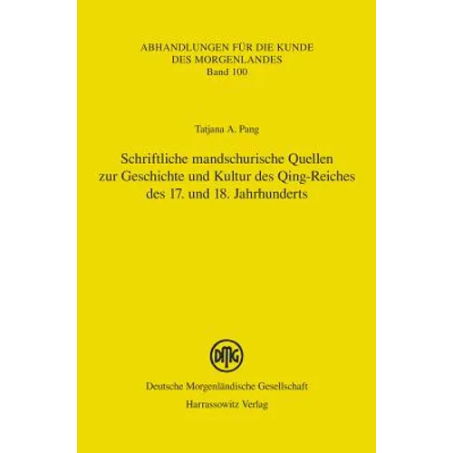 Schriftliche Mandschurische Quellen Zur Geschichte Und Kultur Des Qing-Reiches Des 17. Und 18. Jahrhunderts: Aus Dem Russischen Ubersetzt, Bearbeitet