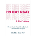 I'm Not Okay and That's Okay: Mental Health Microskills to Deal with Life's Inevitable Struggles