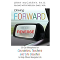 Driving Forward in Reverse: 50 Car Metaphors for Counselors, Teachers, and Life Coaches to Help Others Navigate Life