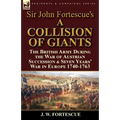 Sir John Fortescue's 'A Collision of Giants': the British Army During the War of Austrian Succession & Seven Years' War in Europe 1740-1763