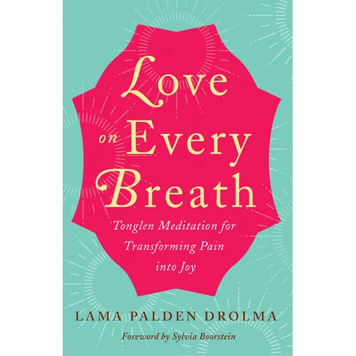 Love on Every Breath: Tonglen Meditation for Transforming Pain Into Joy