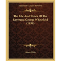 The Life And Times Of The Reverend George Whitefield (1838)