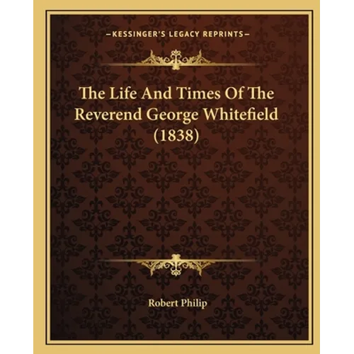 The Life And Times Of The Reverend George Whitefield (1838)