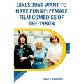 Girls Just Want to Have Funny: Female Film Comedies of the 1980s