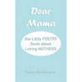 Dear Mama: The Little Poetry Book about Loving Mothers