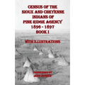 Census of the Sioux and Cheyenne Indians of Pine Ridge Agency 1896 - 1897 Book I: With Illustrations