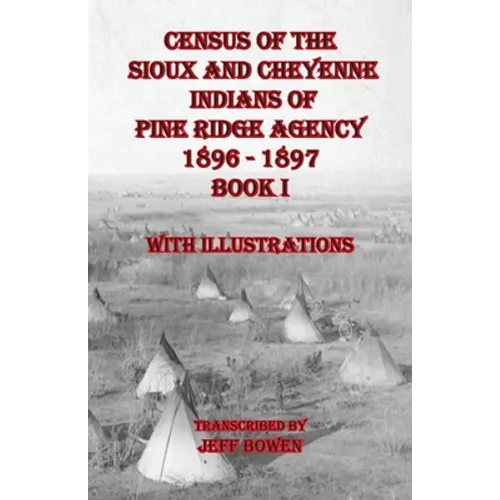 Census of the Sioux and Cheyenne Indians of Pine Ridge Agency 1896 - 1897 Book I: With Illustrations